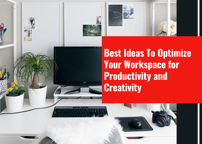 Best Ideas To Optimize Your Workspace for Productivity and Creativity